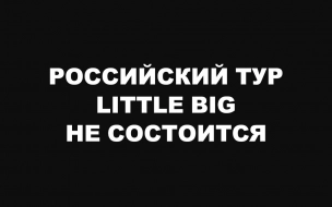 Группа Little Big отменила российский тур WE ARE LITTLE BIG
