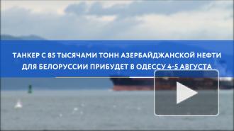 Танкер с азербайджанской нефтью для Белоруссии прибудет в Одессу 4-5 августа